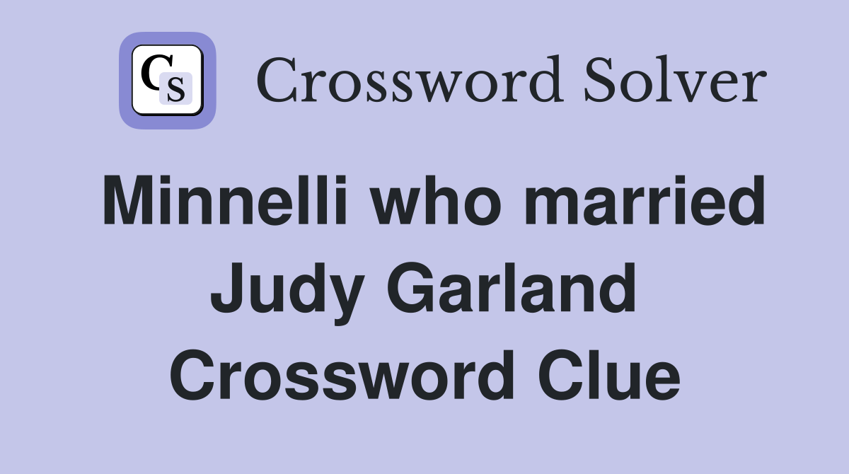 Minnelli who married Judy Garland Crossword Clue