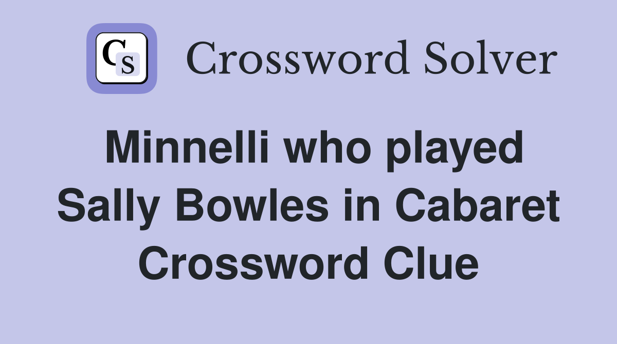 Minnelli who played Sally Bowles in Cabaret Crossword Clue