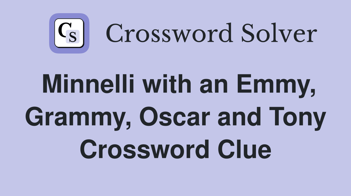 Minnelli with an Emmy, Grammy, Oscar and Tony Crossword Clue