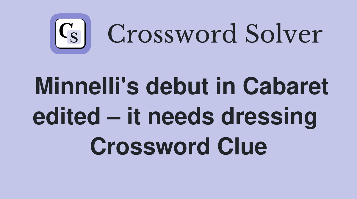 Minnelli's debut in Cabaret edited – it needs dressing  Crossword Clue