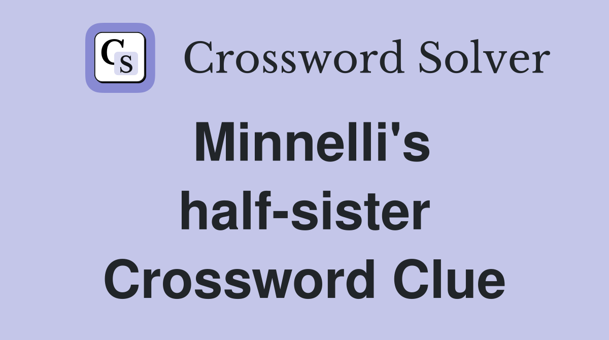 Minnelli's half-sister Crossword Clue