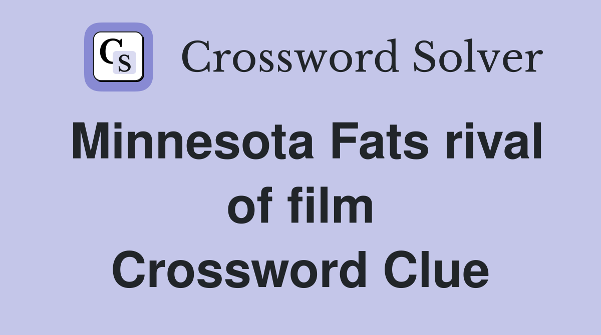 Minnesota Fats rival of film Crossword Clue