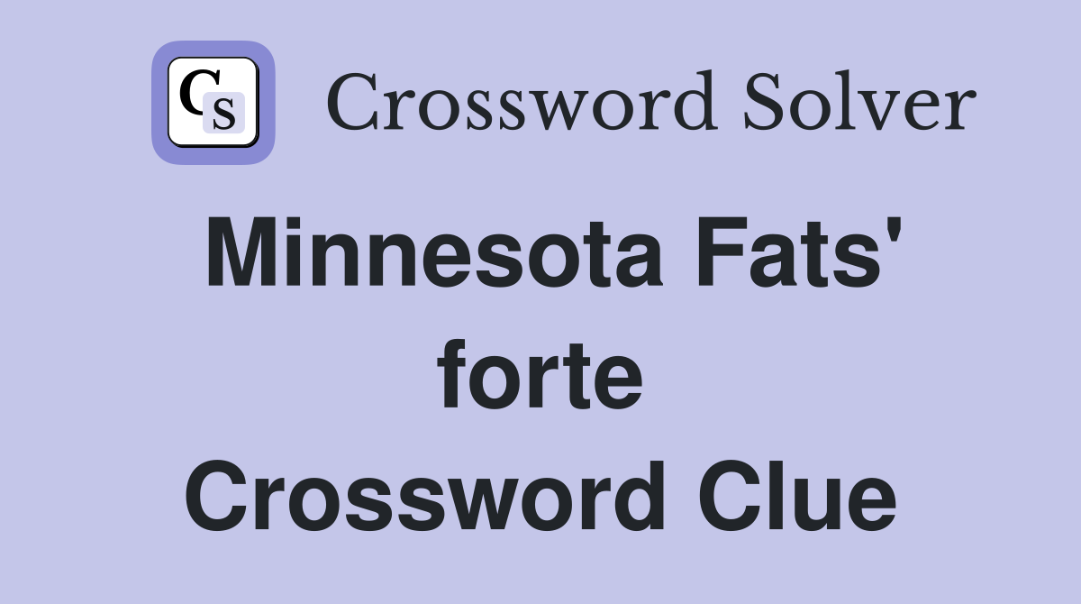Minnesota Fats' forte Crossword Clue