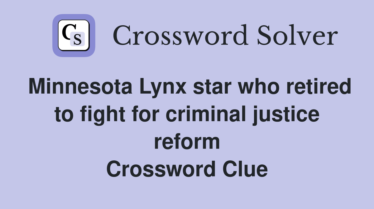 Minnesota Lynx star who retired to fight for criminal justice reform Crossword Clue