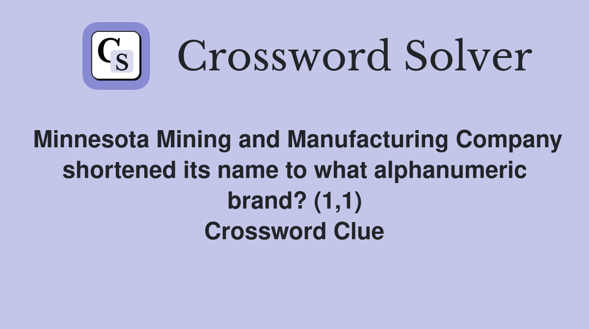 Minnesota Mining and Manufacturing Company shortened its name to what alphanumeric brand? (1,1) Crossword Clue