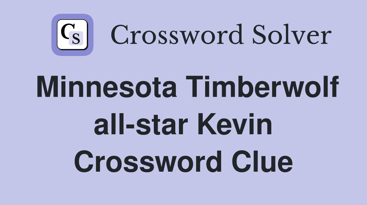 Minnesota Timberwolf all-star Kevin Crossword Clue