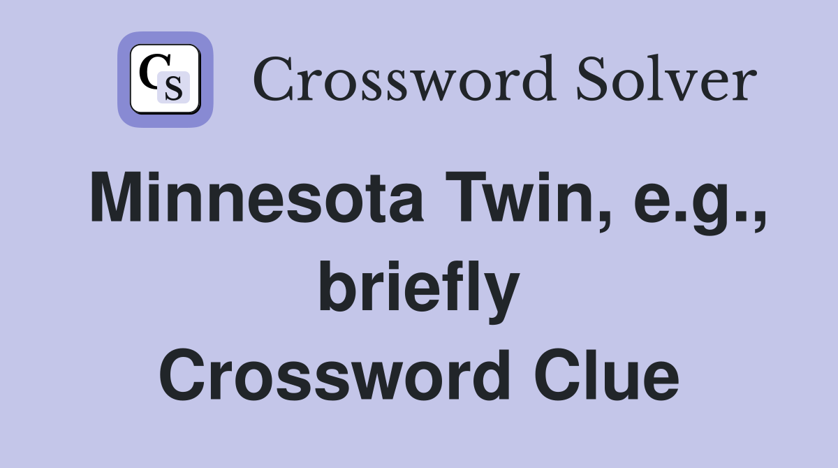 Minnesota Twin, e.g., briefly Crossword Clue