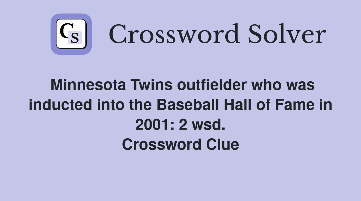 Minnesota Twins outfielder who was inducted into the Baseball Hall of Fame in 2001: 2 wsd. Crossword Clue
