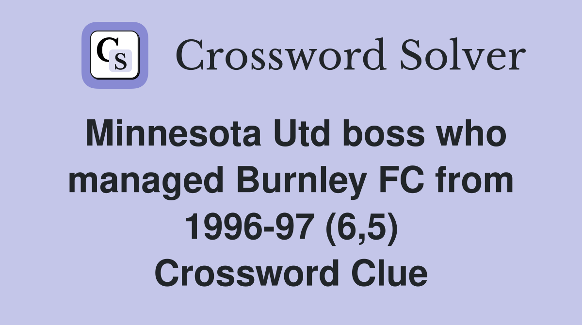 Minnesota Utd boss who managed Burnley FC from 1996-97 (6,5) Crossword Clue