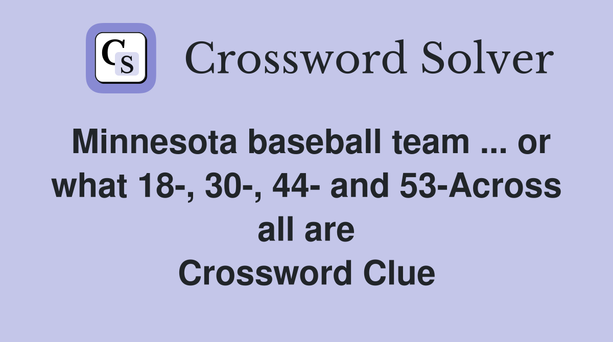 Minnesota baseball team ... or what 18-, 30-, 44- and 53-Across all are Crossword Clue