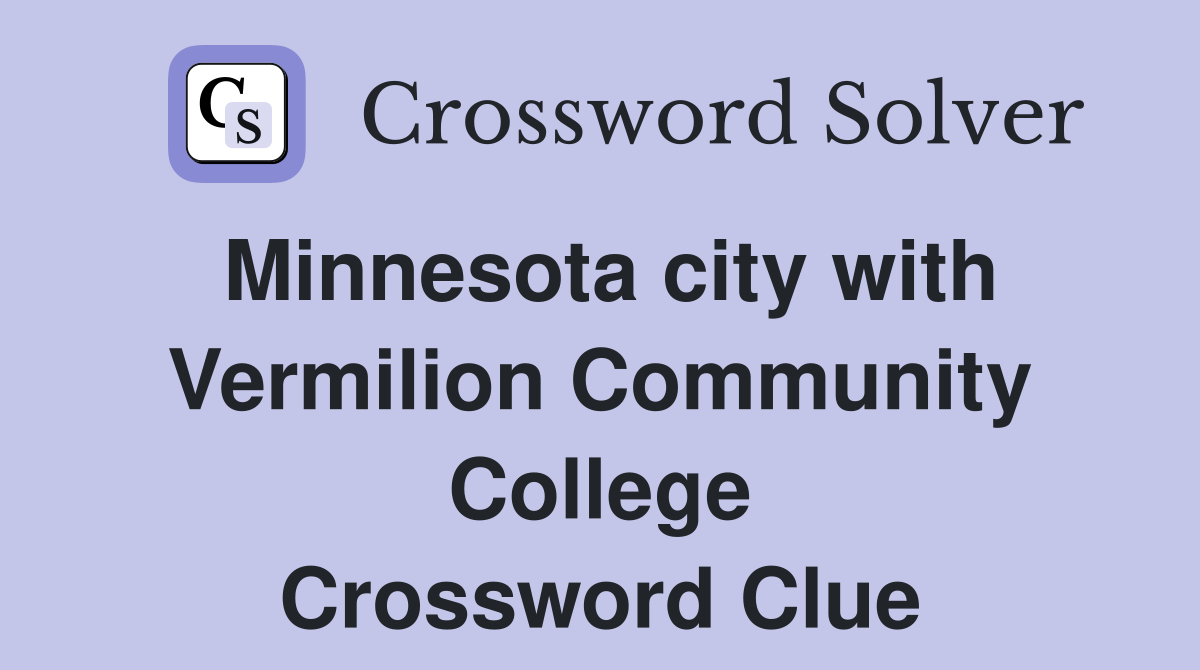 Minnesota city with Vermilion Community College Crossword Clue