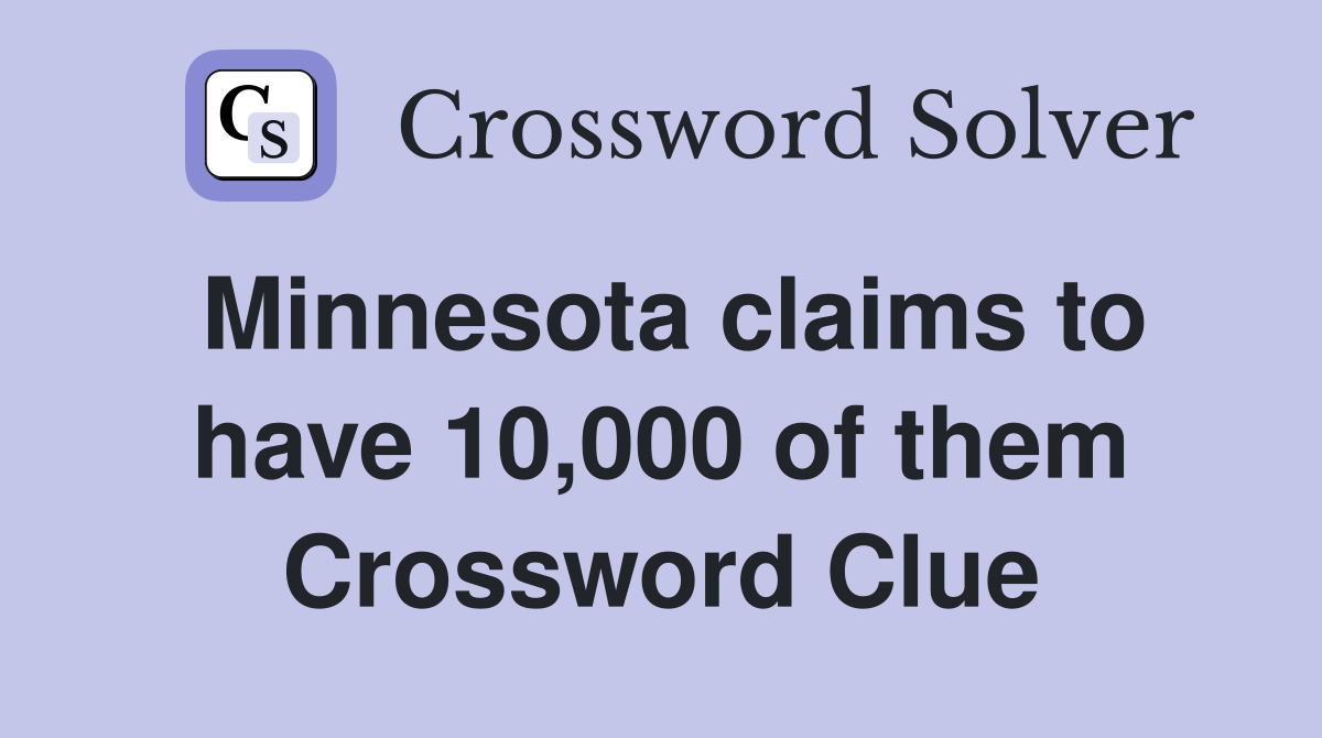Minnesota claims to have 10,000 of them Crossword Clue
