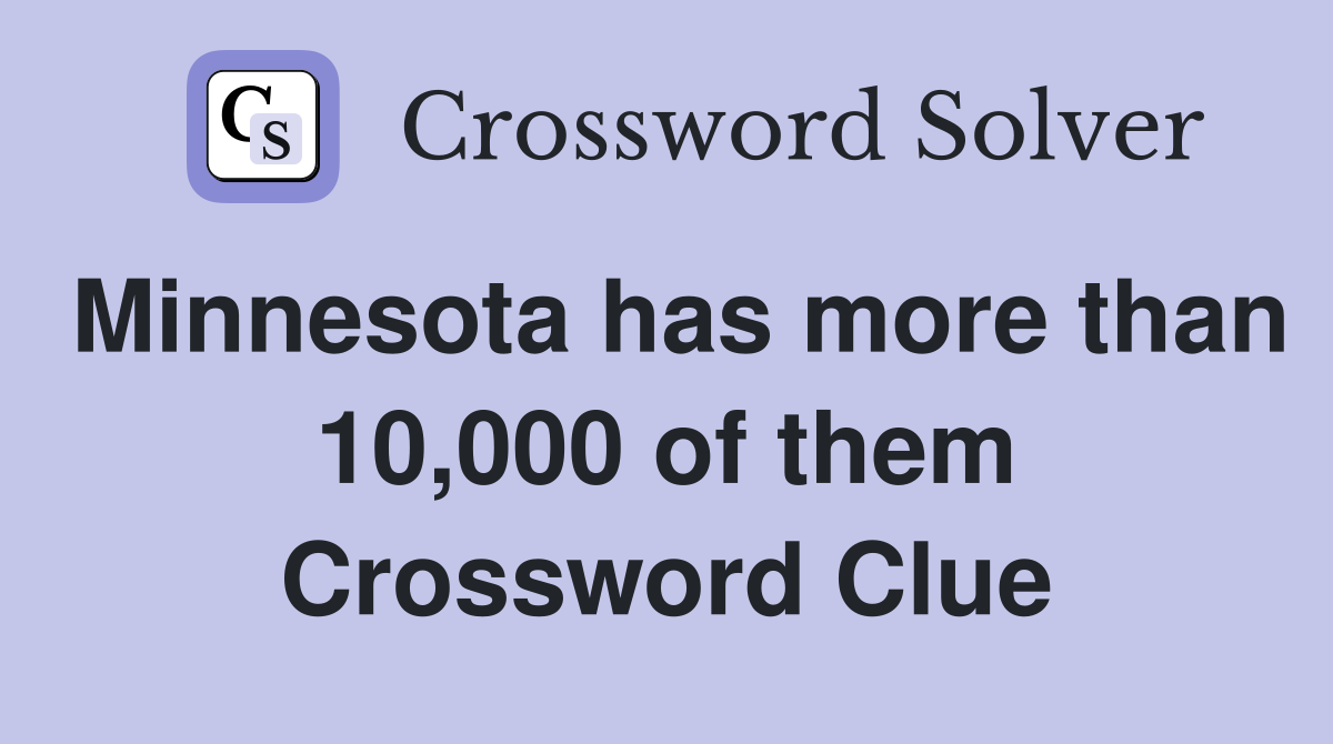Minnesota has more than 10,000 of them Crossword Clue
