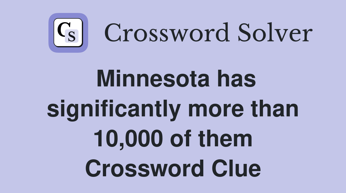 Minnesota has significantly more than 10,000 of them Crossword Clue