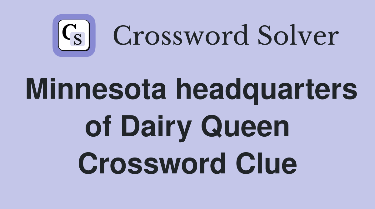 Minnesota headquarters of Dairy Queen Crossword Clue