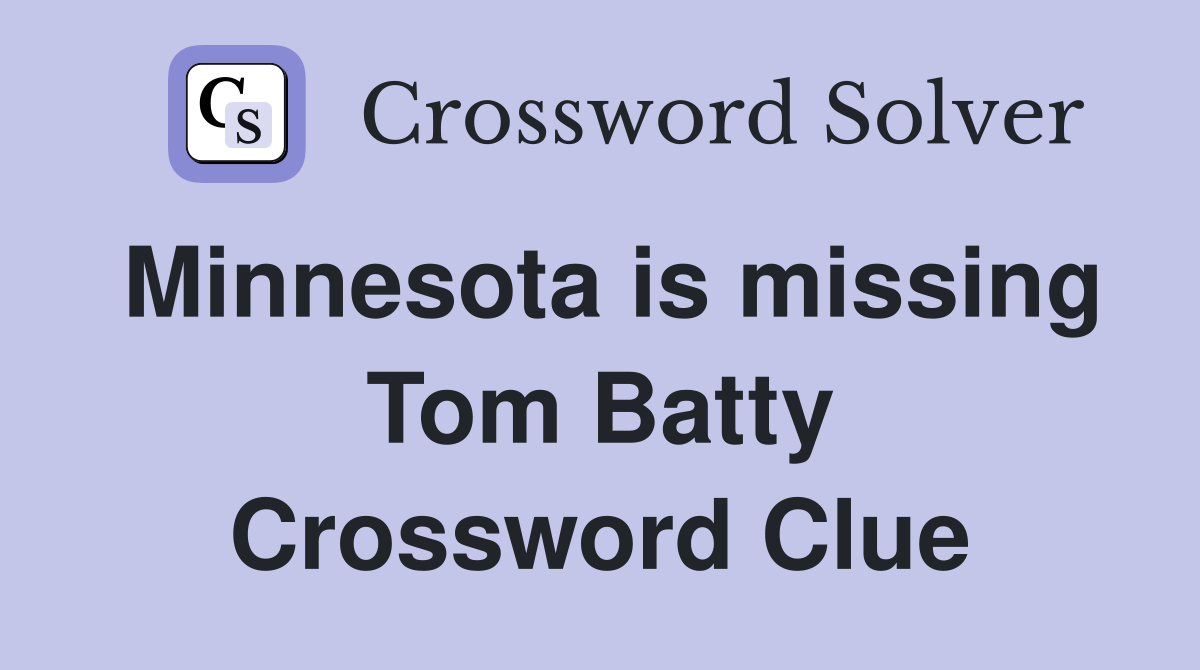Minnesota is missing Tom Batty Crossword Clue