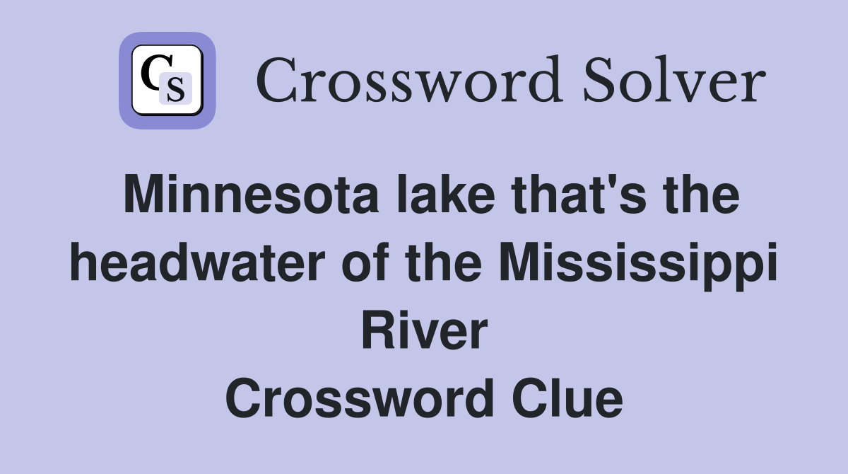 Minnesota lake that's the headwater of the Mississippi River Crossword Clue