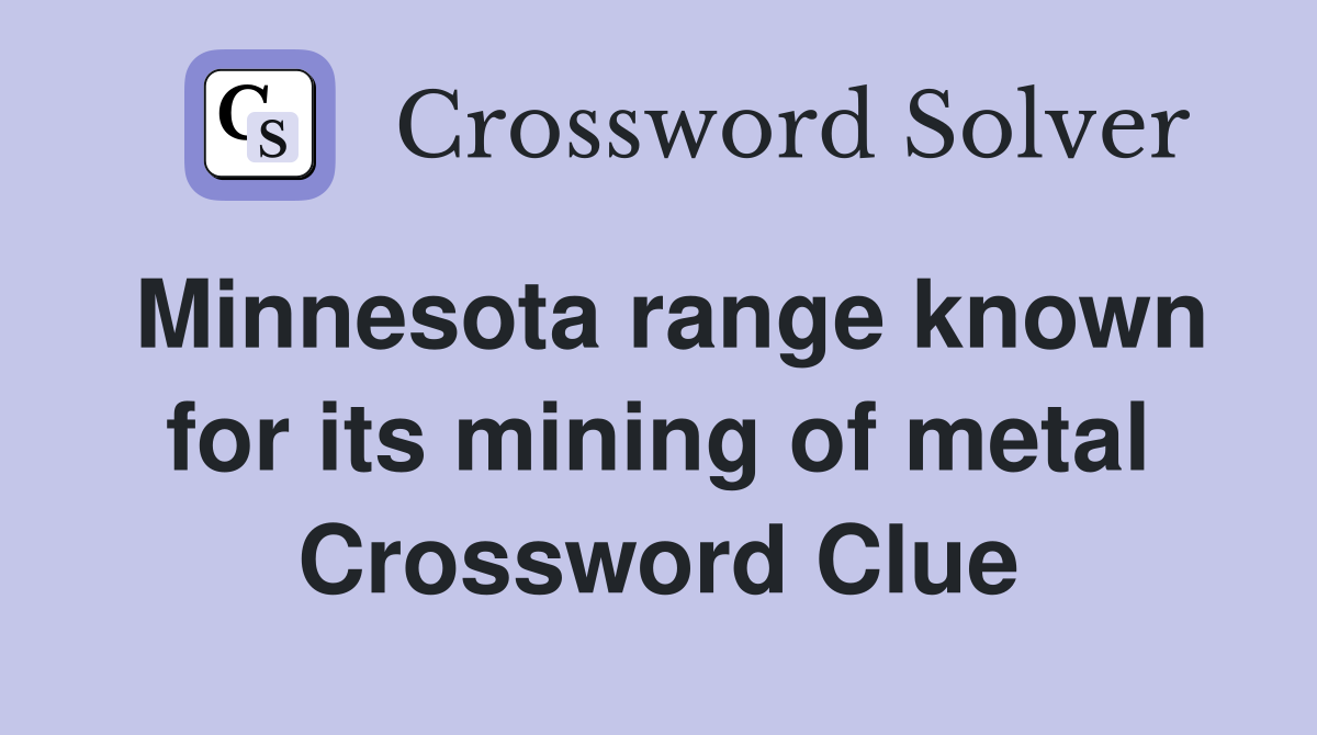 Minnesota range known for its mining of metal Crossword Clue