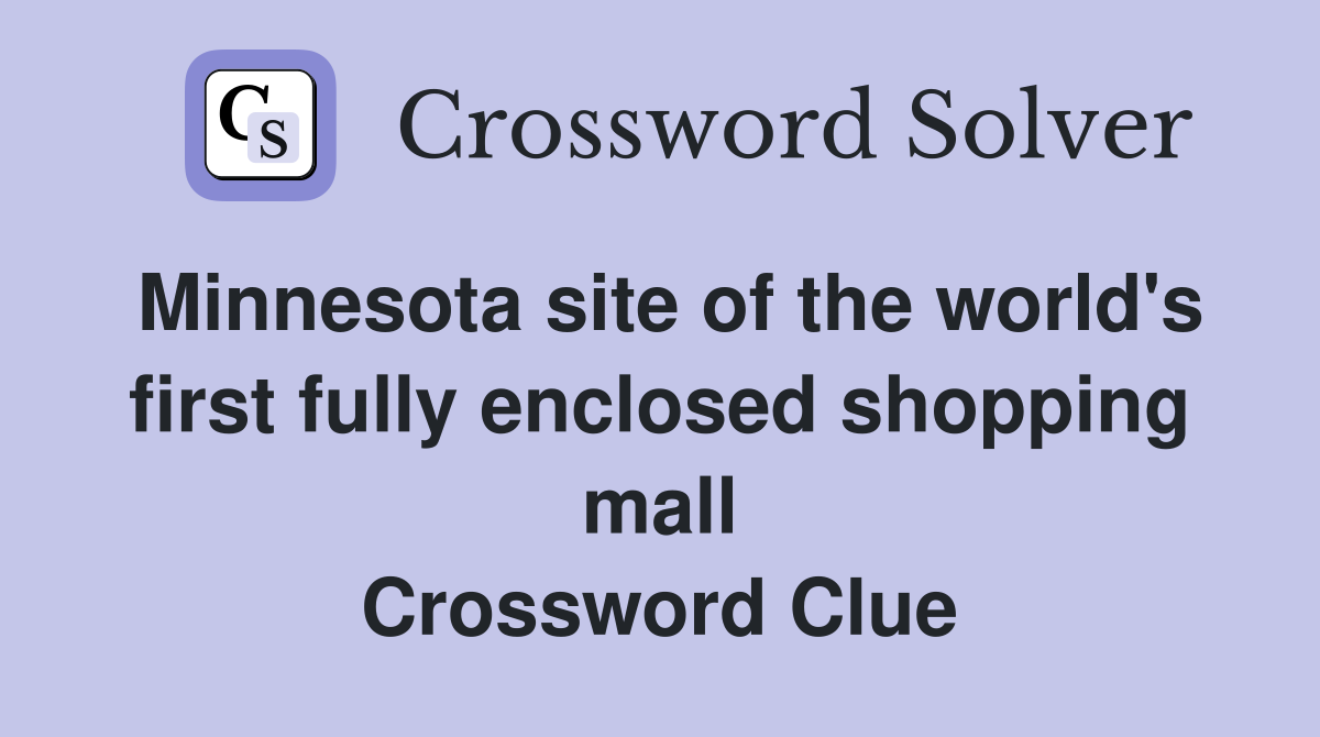 Minnesota site of the world's first fully enclosed shopping mall Crossword Clue