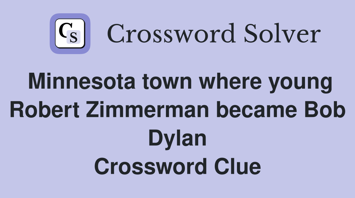 Minnesota town where young Robert Zimmerman became Bob Dylan Crossword Clue