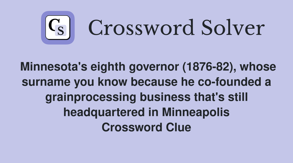 Minnesota's eighth governor (1876-82), whose surname you know because he co-founded a grainprocessing business that's still headquartered in Minneapolis Crossword Clue