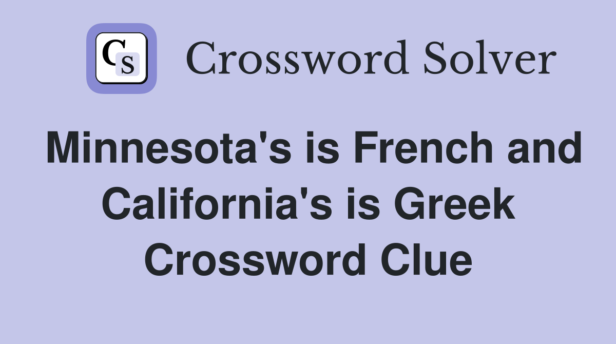 Minnesota's is French and California's is Greek Crossword Clue