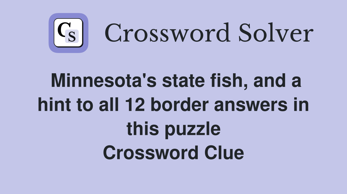 Minnesota's state fish, and a hint to all 12 border answers in this puzzle Crossword Clue