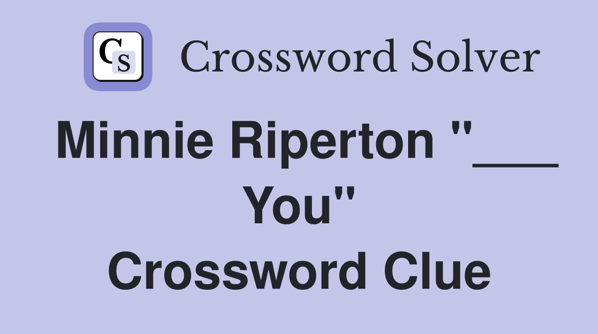 Minnie Riperton "___ You" Crossword Clue