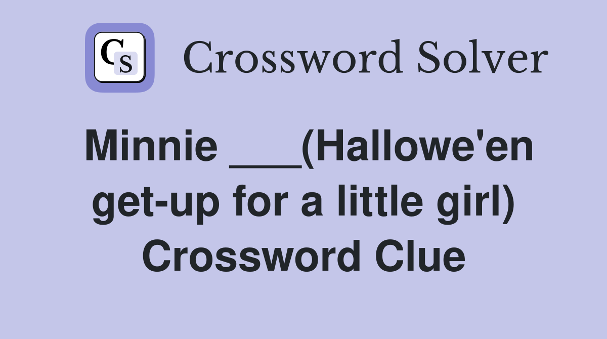 Minnie ___(Hallowe'en get-up for a little girl) Crossword Clue
