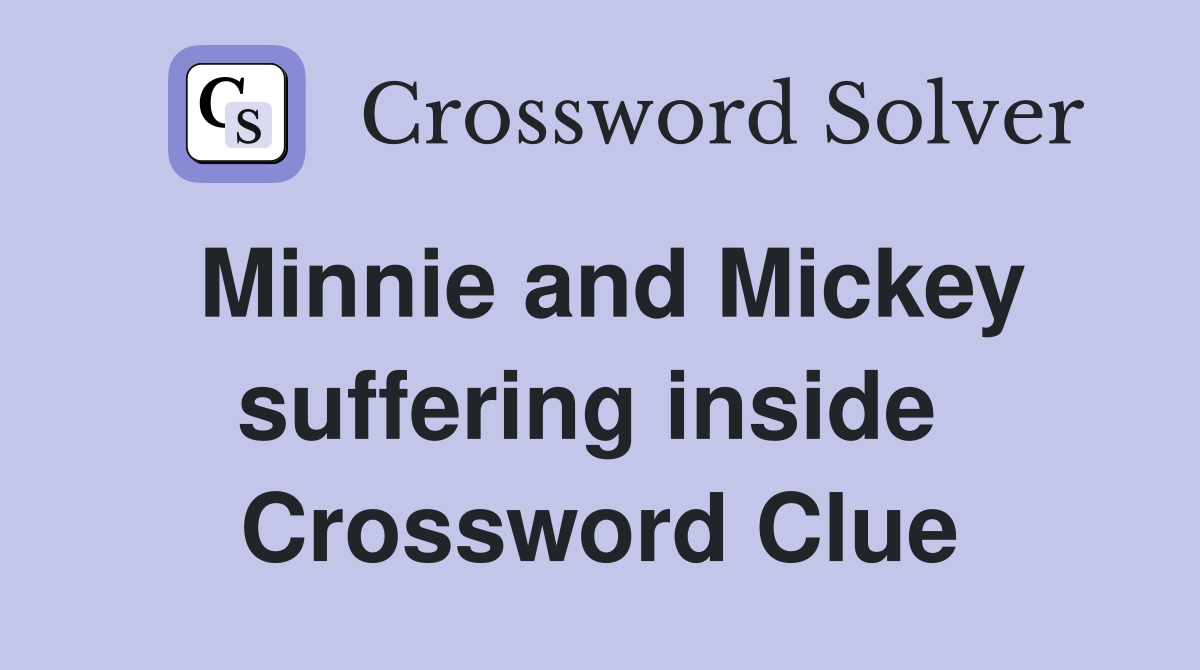 Minnie and Mickey suffering inside  Crossword Clue