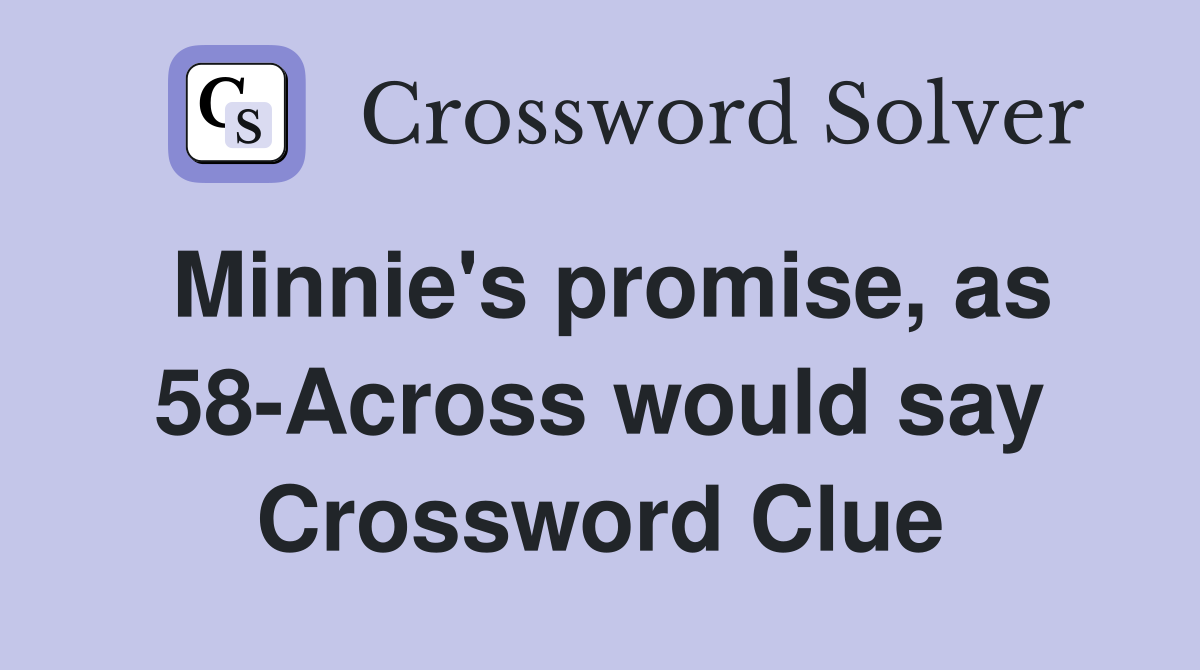 Minnie's promise, as 58-Across would say Crossword Clue