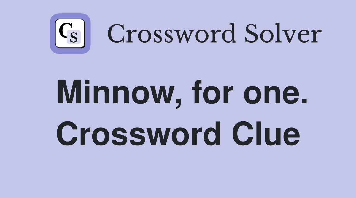 Minnow, for one. Crossword Clue