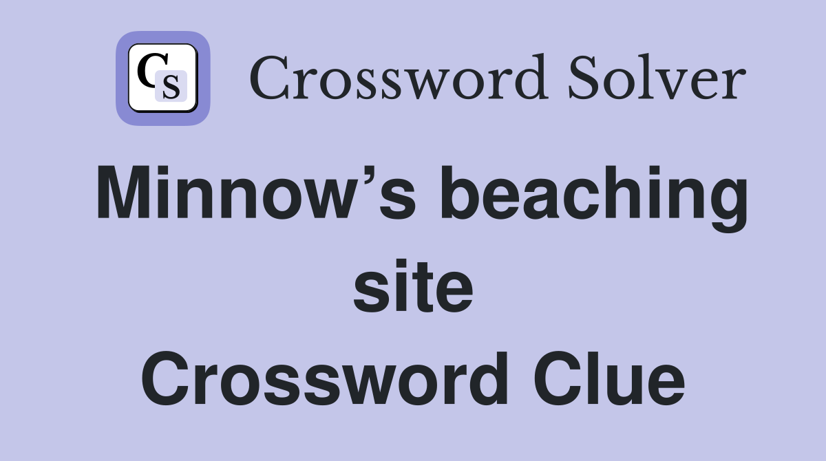 Minnow’s beaching site Crossword Clue