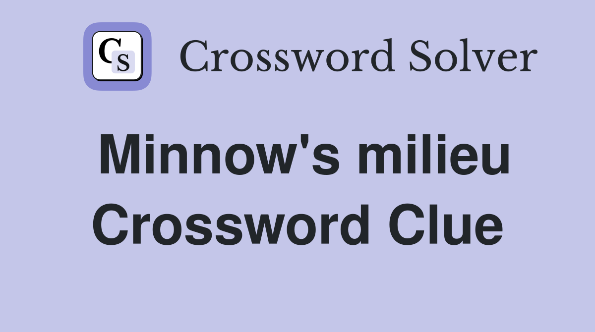 Minnow's milieu Crossword Clue