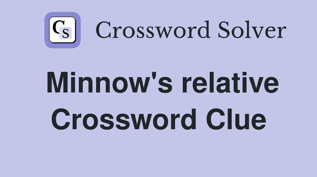Minnow's relative Crossword Clue