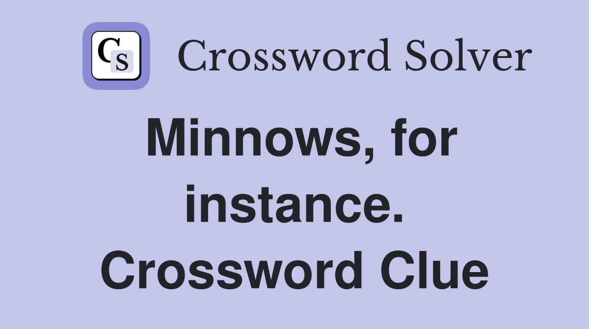Minnows, for instance. Crossword Clue