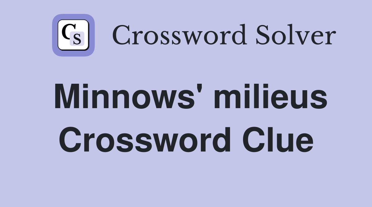 Minnows' milieus Crossword Clue