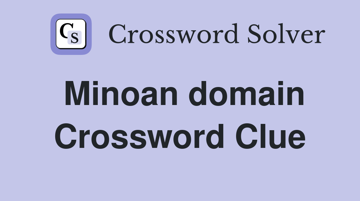 Minoan domain Crossword Clue