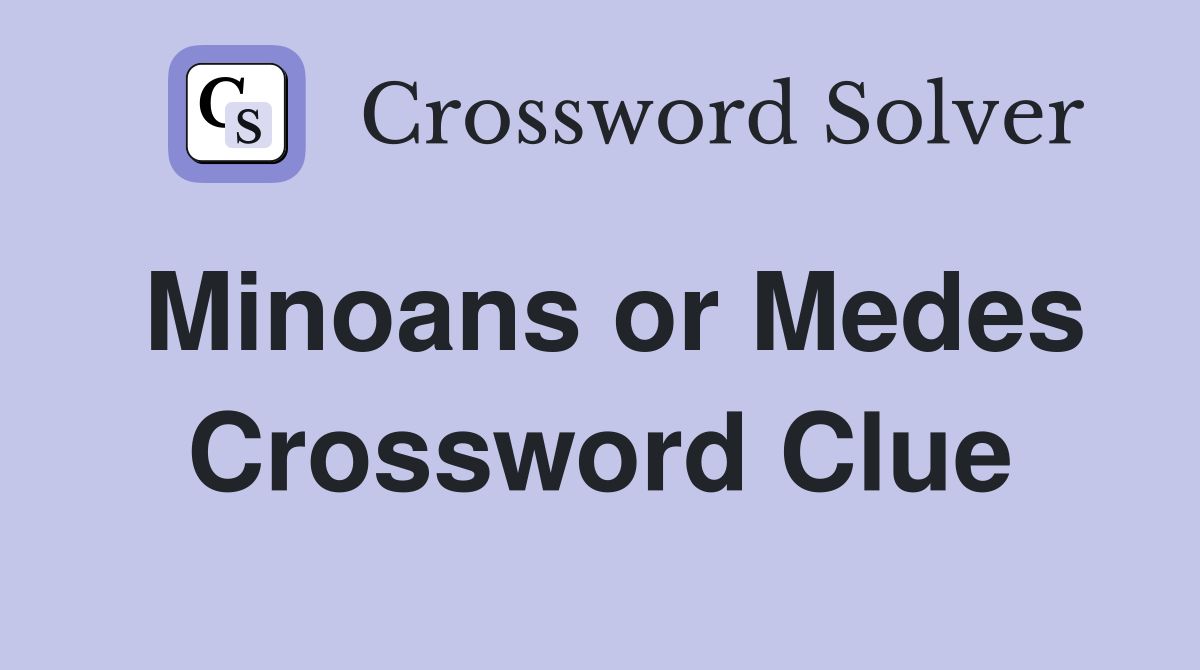 Minoans or Medes Crossword Clue