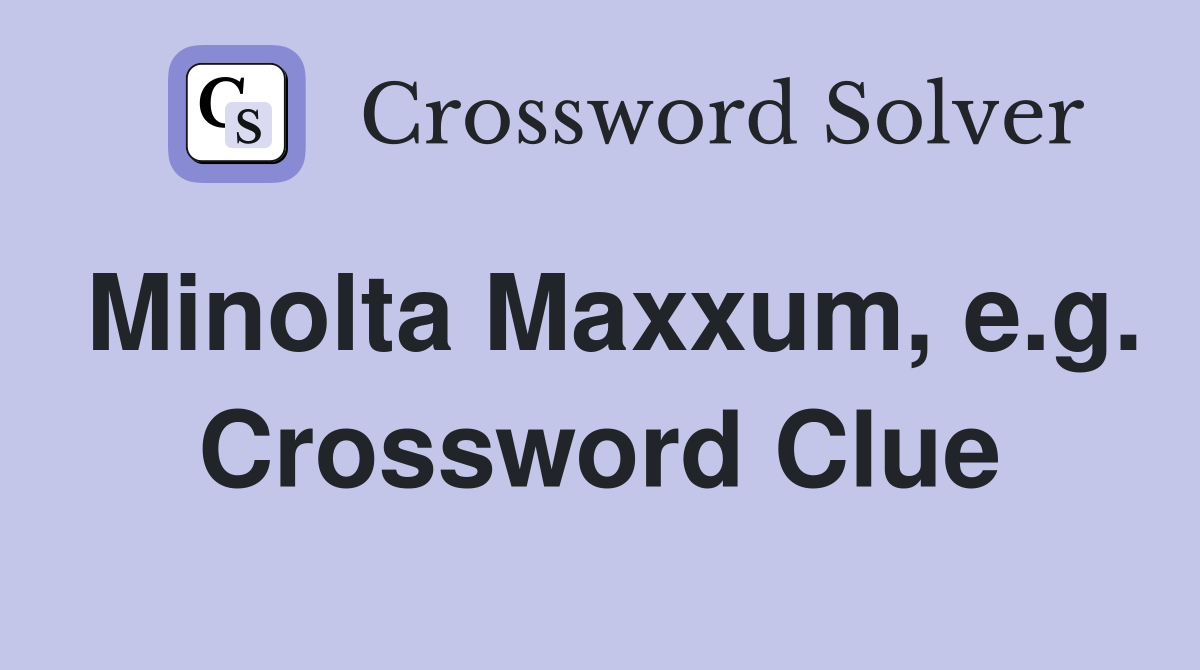 Minolta Maxxum, e.g. Crossword Clue
