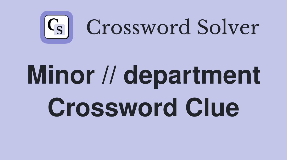 Minor // department  Crossword Clue