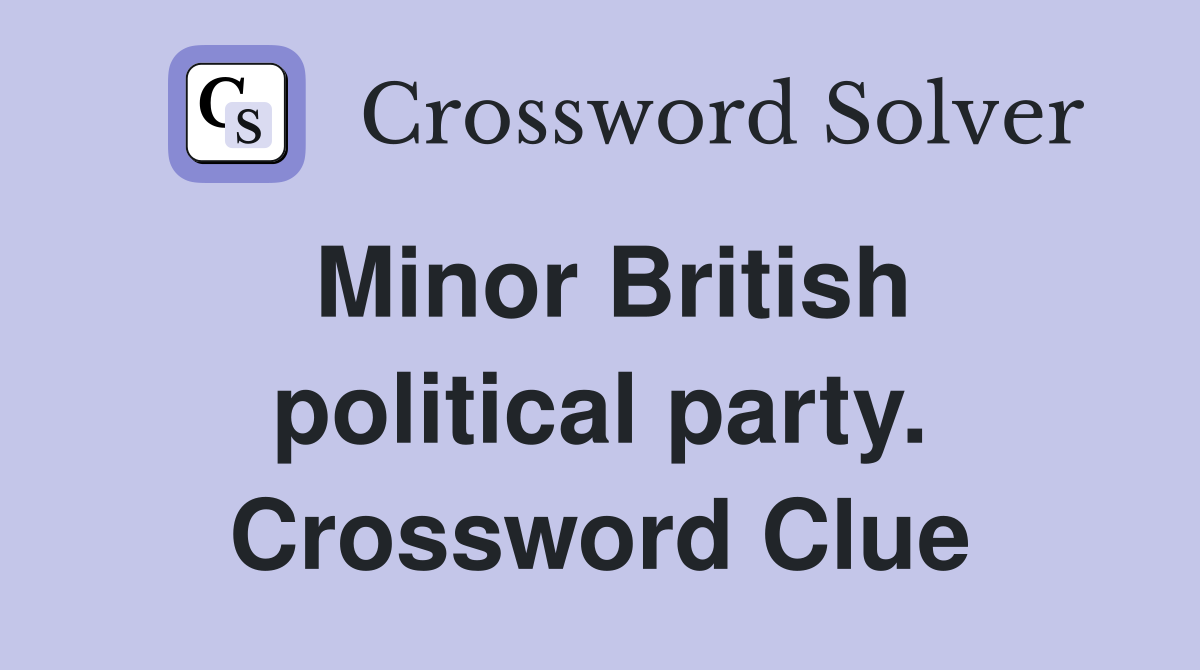 Minor British political party. Crossword Clue