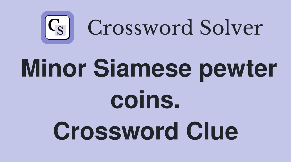 Minor Siamese pewter coins. Crossword Clue