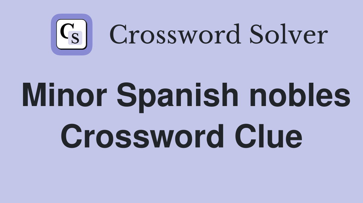 Minor Spanish nobles Crossword Clue