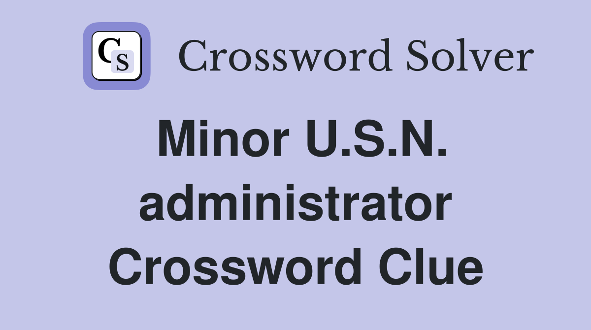 Minor U.S.N. administrator Crossword Clue