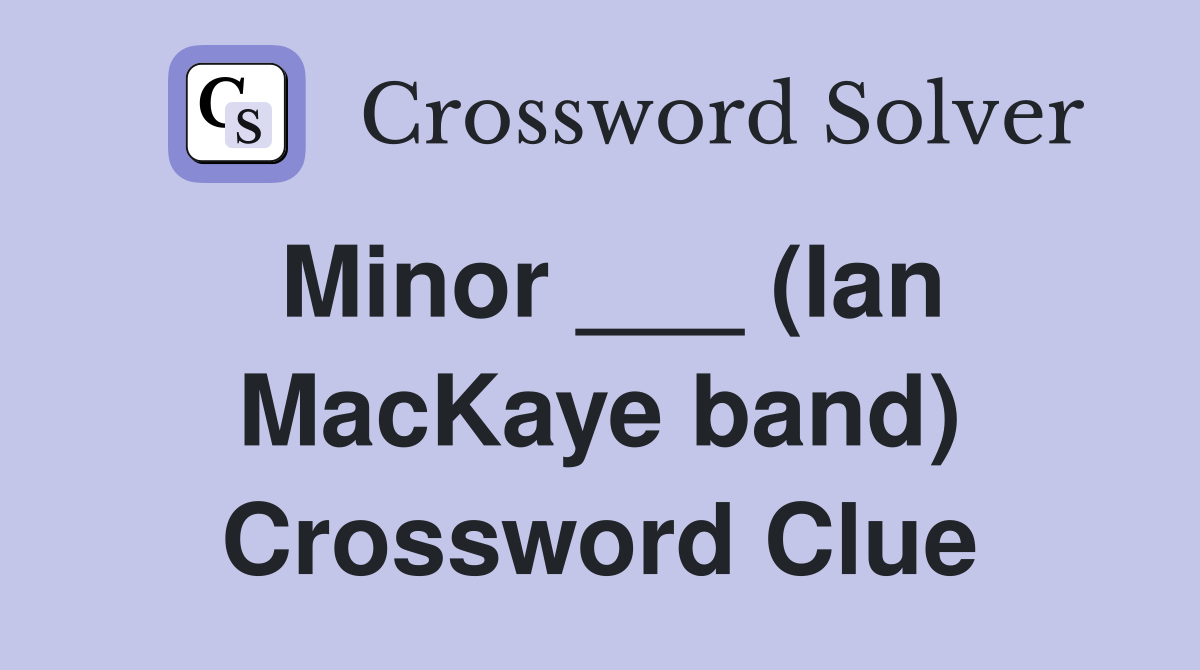 Minor ___ (Ian MacKaye band) Crossword Clue