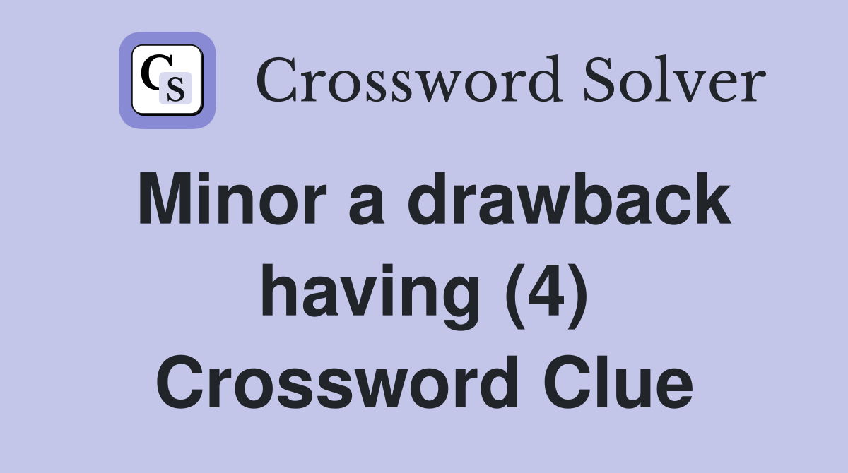 Minor a drawback having (4) Crossword Clue