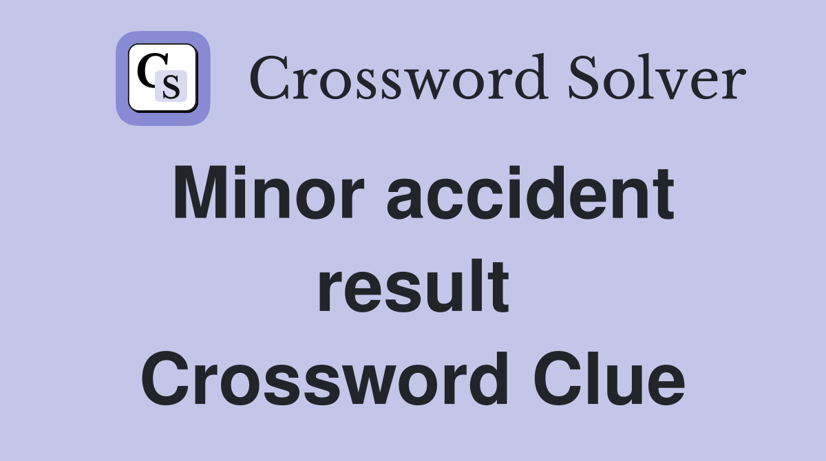Minor accident result Crossword Clue