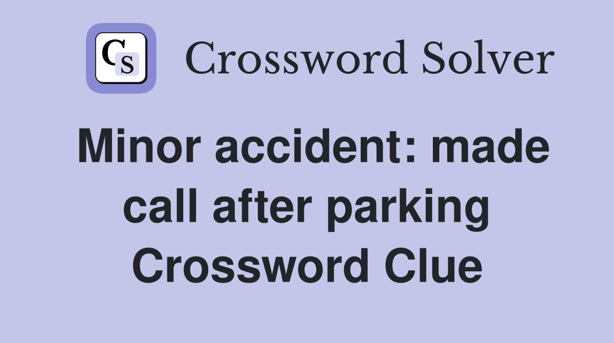 Minor accident: made call after parking Crossword Clue