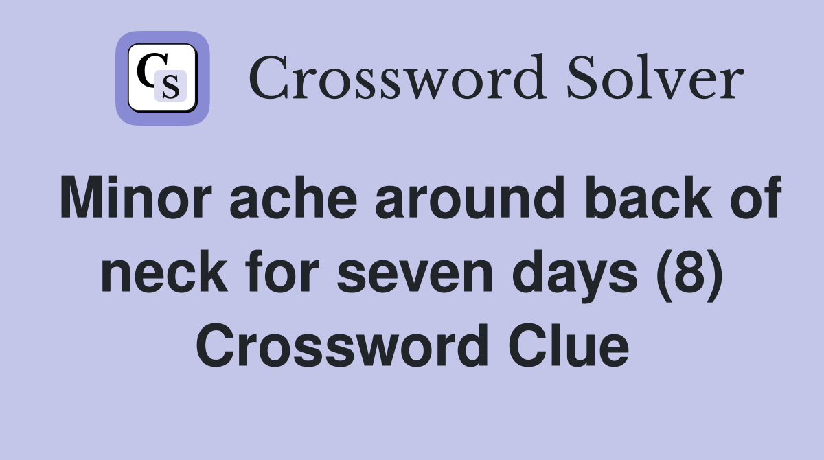 Minor ache around back of neck for seven days (8) Crossword Clue